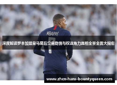 深度解读罗本加盟皇马幕后交易隐情与权谋角力真相全景全面大揭密