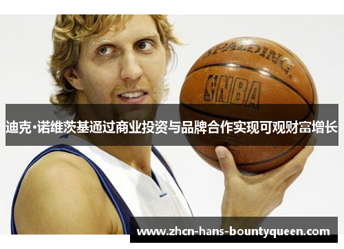 迪克·诺维茨基通过商业投资与品牌合作实现可观财富增长