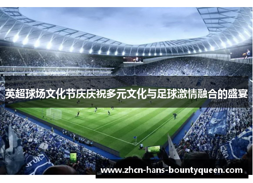 英超球场文化节庆庆祝多元文化与足球激情融合的盛宴