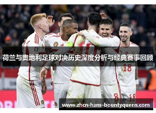 荷兰与奥地利足球对决历史深度分析与经典赛事回顾