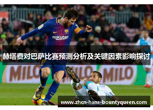赫塔费对巴萨比赛预测分析及关键因素影响探讨