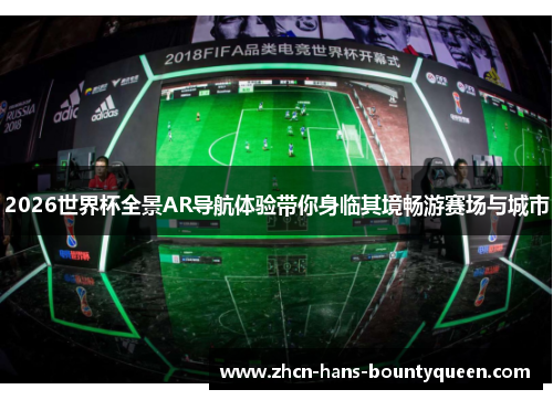 2026世界杯全景AR导航体验带你身临其境畅游赛场与城市