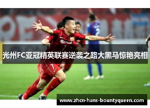 光州FC亚冠精英联赛逆袭之路大黑马惊艳亮相