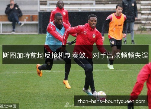 斯图加特前场反抢机制奏效，对手出球频频失误